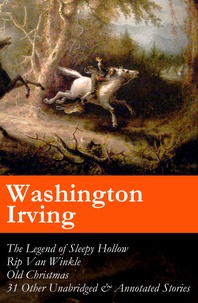 Washington Irving - The Legend of Sleepy Hollow + Rip Van Winkle + Old Christmas + 31 Other Unabridged & Annotated Stories (The Sketch Book of Geoffrey Crayon, Gent.).