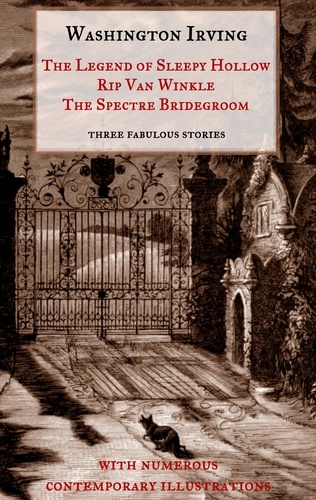 The Legend of Sleepy Hollow, Rip Van Winkle, The Spectre Bridegroom.Three Fabulous Ghost Stories from the "Sketch Book". With Numerous Contemporary Illustrations