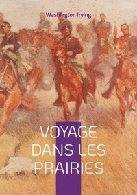 Washington Irving - Voyage dans les prairies - Une aventure palpitante au coeur du Far West.