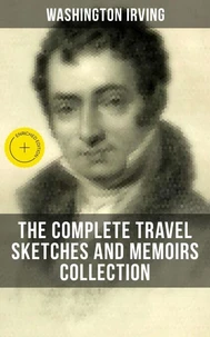 Washington Irving: The Complete Travel Sketches and Memoirs Collection