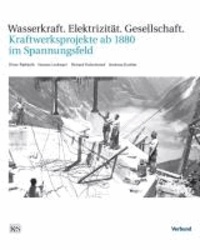 Wasserkraft – Elektrizität – Gesellschaft - Kraftwerksprojekte ab 1880 im Spannungsfeld.