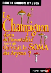 Le Champignon divin de l'immortalité, suivi de Qu'était le soma des Aryens ?
