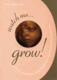 Watch Me Grow: A Unique, 3-Dimensional Week-By-Week Look at Your Baby's Behavior and Development in the Womb.