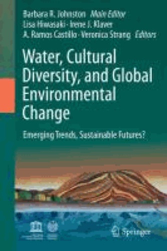 Barbara Rose Johnston - Water, Cultural Diversity, and Global Environmental Change - Emerging Trends, Sustainable Futures?.