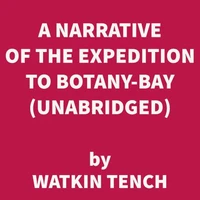 A Narrative of the Expedition to Botany-Bay (UNABRIDGED)