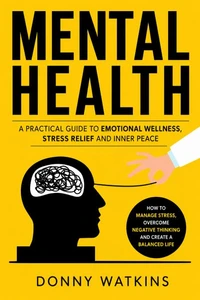 Mental Health: A Practical Guide to Emotional Wellness Stress Relief and Inner Peace