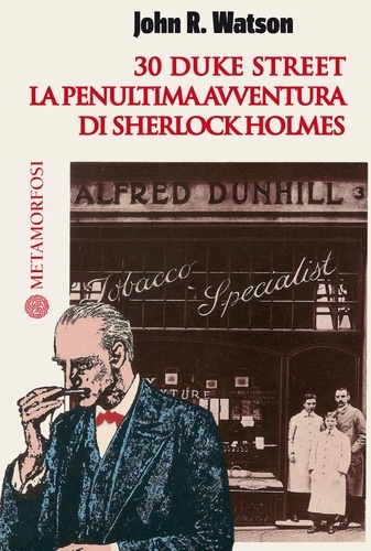 Watson John R. - 30 duke street. La penultima avventura di Sherlock Holmes.