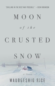 Waubgeshig Rice - Moon of the Crusted Snow - A Novel.