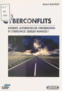 Les Cyberconflits. Internet, Autoroutes De L'Information Et Cyberespace : Quelles Menaces ?