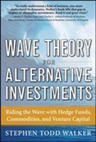 Wave Theory for Alternative Investments - Riding The Wave with Hedge Funds, Commodities, and Venture Capital.