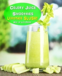  Way of Life Press - Celery Juice Smoothies - Lemonade Slush - Smoothie Recipes, #10.