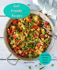 Gout Friendly Recipes - Plant Based - Delicious - Easy to Prepare