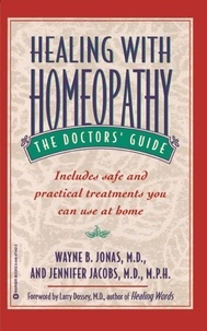 Wayne B. Jonas et Jennifer Jacobs - Healing with Homeopathy - The Complete Guide.