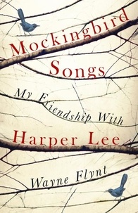 Wayne Flynt - Mockingbird Songs - My Friendship with Harper Lee.
