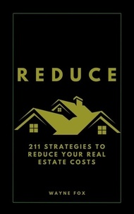  Wayne Fox - REDUCE:  211 Strategies To Reduce Your Real Estate Costs.