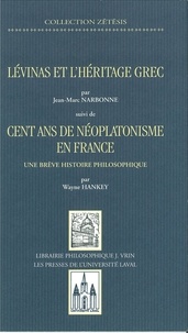 Wayne Hankey et Jean-Marc Narbonne - Levinas et l'héritage grec / Cent ans de néoplatonisme en France - Cent ans de néoplatonisme en France.