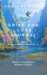 Grief and Loss Journal - A Comprehensive Guide To Healing