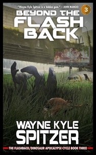  Wayne Kyle Spitzer - Beyond the Flashback: The Flashback/Dinosaur Apocalypse Trilogy, Book Three - The Flashback Trilogy, #3.