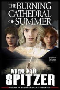 Wayne Kyle Spitzer - The Burning Cathedral of Summer: Stories of Darkness and Youth.