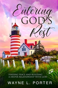  Wayne L. Porter - Entering God’s Rest: Finding Peace and Building a Deeper Relationship with God.