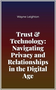 Ebook search téléchargement gratuit Trust & Technology: Navigating Privacy and Relationships in the Digital Age in French 9798230262893 par Wayne Leighton