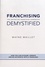 Franchising Demystified. The Definitive Franchise Handbook