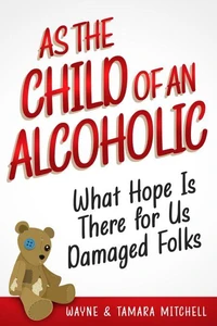 As the Child of an Alcoholic, What Hope Is There for Us Damaged Folks
