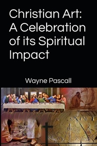  Wayne Pascall - Christian Art: A Celebration of its Spiritual Impact.