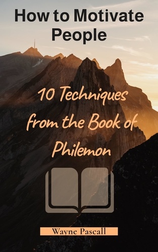  Wayne Pascall - How to Motivate People - 10 Techniques from the Book of Philemon.