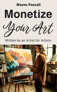  Wayne Pascall - MONETIZE YOUR ART: Written by an Artist for Artists.