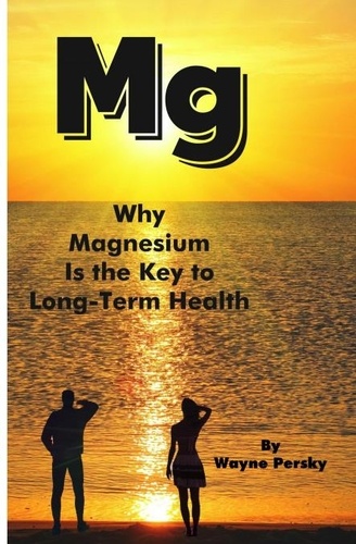  Wayne Persky - Why Magnesium Is the Key to Long-Term Health.