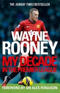 Wayne Rooney - Wayne Rooney: My Decade in the Premier League.