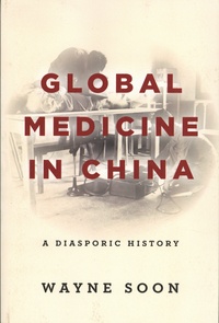 Wayne Soon - Global Medicine in China - A Diasporic History.