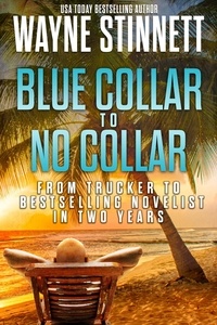  Wayne Stinnett - Blue Collar to No Collar: From Trucker to Bestselling Novelist in Two Years - Rainbow of Collars, #1.