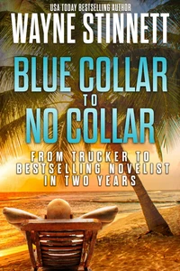Blue Collar to No Collar: From Trucker to Bestselling Novelist in Two Years