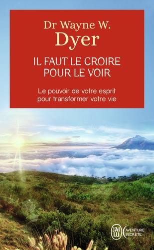 Wayne-W Dyer - Il faut le croire pour le voir - La voie de votre transformation personnelle.