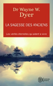 Wayne-W Dyer - La sagesse des anciens - Comment intégrer des vérités éternelles dans notre vie de tous ls jours.