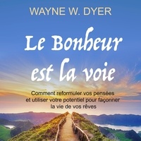 Wayne W. Dyer et René Gagnon - Le bonheur est la voie.