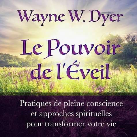 Wayne W. Dyer et René Gagnon - Le Pouvoir de l'Éveil : pratiques de pleine conscience et approches spirituelles pour transformer votre vie.