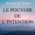 Wayne-W Dyer - Le pouvoir de l'intention - Apprendre à co-créer le monde à votre façon.