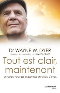 Wayne W. Dyer et Wayne Dyer - Tout est clair, maintenant - Un guide pour les personnes en quête d'éveil.