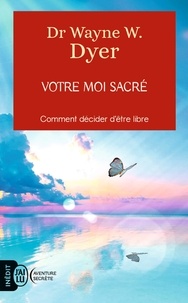 Téléchargez des ebooks pdf gratuits pour kindle Votre moi sacré  - Décider d'être libre 9782290144114 in French par Wayne-W Dyer