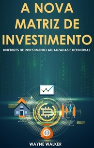  Wayne Walker - A Nova Matriz de Investimento.
