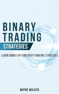  Wayne Walker - Binary Trading Strategies:Learn Binary Options Profit Making Strategies.