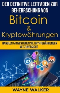  Wayne Walker - Der definitive Leitfaden zur Beherrschung von Bitcoin &amp; Kryptowährungen.