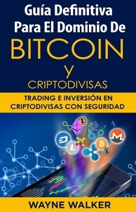  Wayne Walker - Guía Definitiva Para El Dominio De Bitcoin y Criptodivisas.