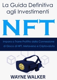  Wayne Walker - La Guida Definitiva agli Investimenti NFT.