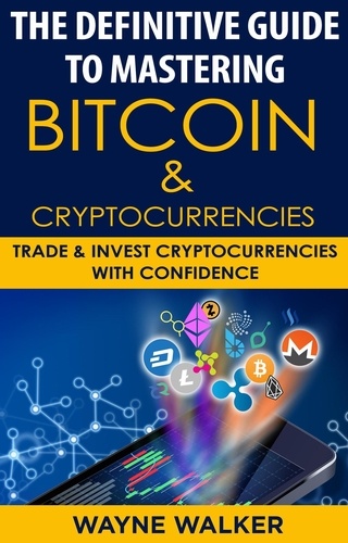  Wayne Walker - The Definitive Guide To Mastering Bitcoin &amp; Cryptocurrencies.
