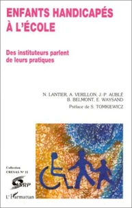 ENFANTS HANDICAPES A L'ECOLE. Des instituteurs parlent de leurs pratiques