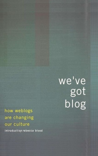 We've Got Blog. How Weblogs Are Changing Our Culture